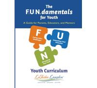 THE F.U.N.DAMENTALS FOR YOUTH: A Guide for Parents, Educators, and Mentors 8-w irriculum
