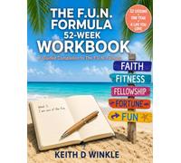 The F.U.N. Formula 52-Week Workbook: A Guided Companion to Keith Winkle's The F.U.N. Formula - One Year of Faith, Fitness, Fellowship, Fortune, and Fun: Stop Chasing. Start Living. One Week at a Time.