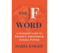 The F Word: A Modern Guide to Finance, Freedom and Female Power
