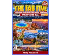 THE FAB FIVE: Yellowstone, Grand Canyon, Zion, Smokies & Rockies Travel Guide 2027 (FULL - COLOR): Maps for First-Time Visitors: Smart Itineraries, ... Trails, Permit Know-How and Day Planning