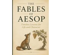 The Fables of Aesop: Timeless Lessons for Life and Character