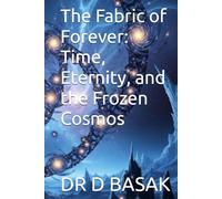 The Fabric of Forever: Time, Eternity, and the Frozen Cosmos (Quantum Horizons: Mysteries of the Cosmos)