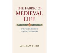 The Fabric of Medieval Life: Daily Culture from Peasants to Princes