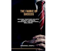 The Fabric of Success, Weaving Together Holistic Growth, Financial Abundance, and Emotional Well-being