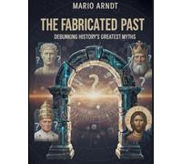 The Fabricated Past: Debunking History's Greatest Myths