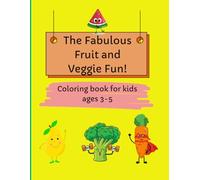 The Fabulous Fruit and Veggie Fun!: Color and Draw! A Fun Fruit and Veggie Coloring Book for Kids Ages 3-5