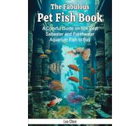 The Fabulous Pet Fish Book: A Colorful Guide on 50+ Best Saltwater and Freshwater Aquarium Fish to Buy (The Fabulous World)