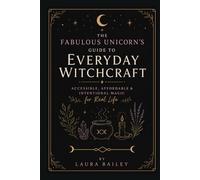 The Fabulous Unicorn's Guide to Everyday Witchcraft: Accessible, Affordable & Intentional Magic for Real Life