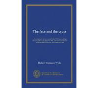 The face and the cross: A baccalaureate sermon preached at Delaware college, Newark, Delaware, June 16, 1901, also at Christ church, Waltham, Massachusetts, November 10, 1901