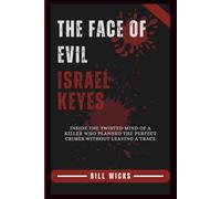 The Face of Evil Israel Keyes: Inside the Twisted Mind of a Killer Who Planned the Perfect Crimes Without Leaving a Trace