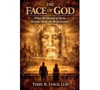 The Face of God: What the Shroud of Turin Reveals About the Resurrection