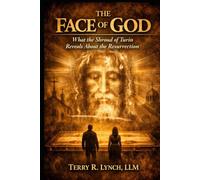 The Face of God: What the Shroud of Turin Reveals About the Resurrection (The Angelic Economy of Glory: Thomistic Metaphysics and the Angelic Ministry of Resurrection)
