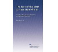 The face of the earth as seen from the air: A study in the application of airplane photography to geography: Volume 2