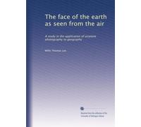 The face of the earth as seen from the air: A study in the application of airplane photography to geography: Volume 1