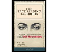 The Face Reading Handbook: A Practical Guide to Physiognomy Through Eyes and Eyebrows: 1 (Face Reading & Human Behavior Trilogy: A Guide to Self-Discovery, Character Analysis, and Human Nature)