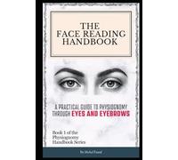 The Face Reading Handbook: A Practical Guide to Physiognomy Through Eyes and Eyebrows (Face Reading & Human Behavior Trilogy: A Guide to Self-Discovery, Character Analysis, and Human Nature)