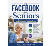 The Facebook for Seniors: Stay Connected with Family, Share Photos Safely, and Avoid Scams (Connected Seniors Series)