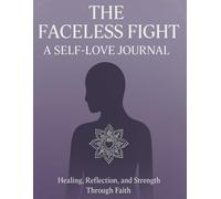 The Faceless Fight: A Self-Love Journal: Daily Prompts for Reflection, Healing & Growth