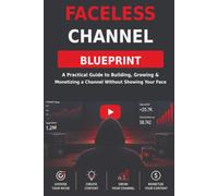 The Faceless YouTube Blueprint: A Practical System to Build, Grow & Monetize a Faceless YouTube Channel