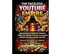 The Faceless YouTube Empire: How to Build Automated Channels, Monetize Views at Scale, and Turn Anonymous Content into Real Online Income