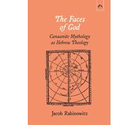 The Faces of God: Canaanite Mythology as Hebrew Theology