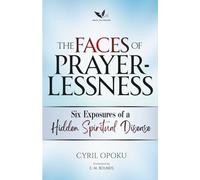 The Faces of Prayerlessness: Six Exposures of a Hidden Spiritual Disease: 1 (The Prayerlessness Series)