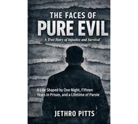 The Faces of Pure Evil: A Life Shaped by One Night, Fifteen Years in Prison, and a Lifetime of Parole