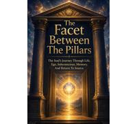 The Facet Between The Pillars: The Soul’s Journey Through Life, Ego, Subconscious, Memory, And Return To Source