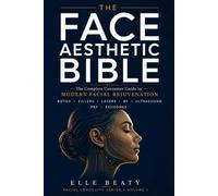 THE FACIAL AESTHETICS BIBLE: The Complete Consumer Guide to Modern Facial Rejuvenation