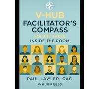 The Facilitator’s Compass: Volume Three: Inside the Room (V-HUB: A Facilitator’s Compass for Mental Health and Substance Abuse Groups)