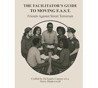The Facilitator's Guide to Moving F.A.S.T. - Friends Against Street Terrorism: Facilitator Companion to the 20-Week Manual for Violence Prevention, Community Healing, and Leadership Development