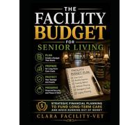 The Facility Budget for Senior Living: Strategic Financial Planning to Fund Long-Term Care and Avoid Running Out of Money