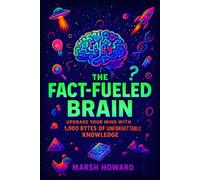 The Fact-Fueled Brain: Upgrade Your Mind with 1,000 Bytes of Unforgettable Knowledge (Fast Facts)