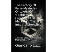 The Factory Of False Mysteries: Ontology Of "Problem Creating" And The Market Of The Incomprehensible: A Critical Essay on Unsolved Mathematical Problems