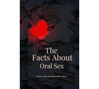 The Facts About Oral Sex: Pleasure, Risks, and Responsible Choices