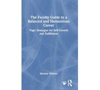 The Faculty Guide to a Balanced and Harmonious Career: Yogic Strategies for Self-Growth and Fulfillment