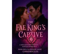 The Fae King’s Captive: A Spellbound Twisted Fantasy Romance (Book One of the Shadow Court Chronicles)