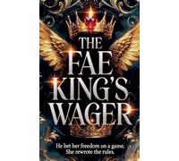 The Fae King's Wager: He Bet Her Freedom on a Game. She Rewrote the Rules.