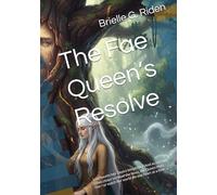The Fae Queen’s Resolve: Loss haunts her. Desire tempts her. And as sorrow claws closer to those she loves, the Queen must rise-or watch her world die one heart at a time. (The Queens Chronicles)