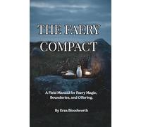 The Faery Compact: A Field Manual for Faery Magic, Boundaries, and Offering.: The Traditional Rules for Working with the Good Folk Without Harm