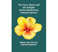 The Faery Queen and Her Knights: Stories Retold from Edmund Spenser