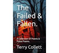 The Failed & Fallen.: A Collection Of Poems & Prose Poems.
