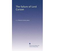 The failure of Lord Curzon, a study in "Imperialism"; an open letter to the Earl of Rosebery