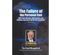 The Failure of the Personal God: Why Prayer, Miracles, Divine Justice, and Religious Experience Fail the Test of Evidence (No God Required)