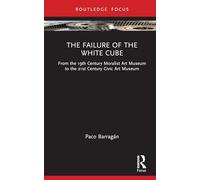 The Failure of the White Cube: From the 19th Century Moralist Art Museum to the 21st Century Civic Art Museum (Museums in Focus)