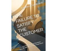 THE FAILURE TO SATISFY THE CUSTOMER: How Management Decisions Shape the Customer Experience