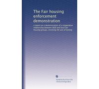 The Fair housing enforcement demonstration: a report on a demonstration of a cooperative relationship between HUD and local fair housing groups, involving the use of testing