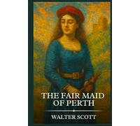 THE FAIR MAID OF PERTH: Timeless Edition Featuring Authentic Illustrations