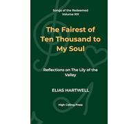 The Fairest of Ten Thousand to My Soul: Reflections on The Lily of the Valley: 13 (Songs of the Redeemed)