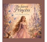 The Fairest Princess: A Story of Kindness and Courage for Kids